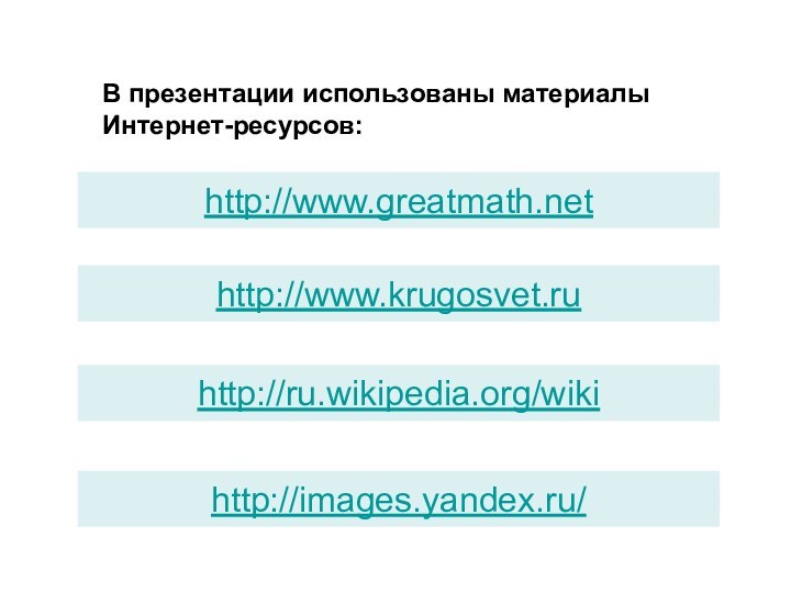 В презентации использованы материалыИнтернет-ресурсов:http://www.greatmath.net http://www.krugosvet.ruhttp://ru.wikipedia.org/wiki http://images.yandex.ru/