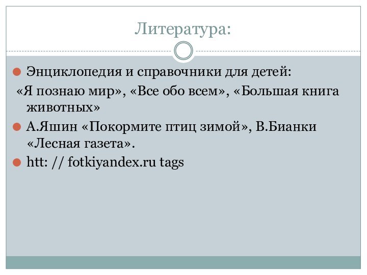 Литература:Энциклопедия и справочники для детей:«Я познаю мир», «Все обо всем», «Большая книга