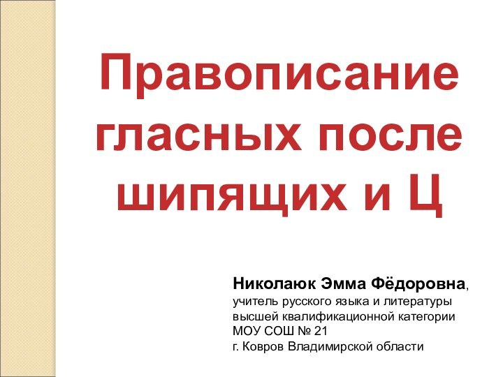 Правописание гласных после шипящих и ЦНиколаюк Эмма Фёдоровна, учитель русского языка и