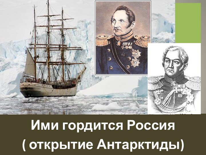 Ими гордится Россия ( открытие Антарктиды)