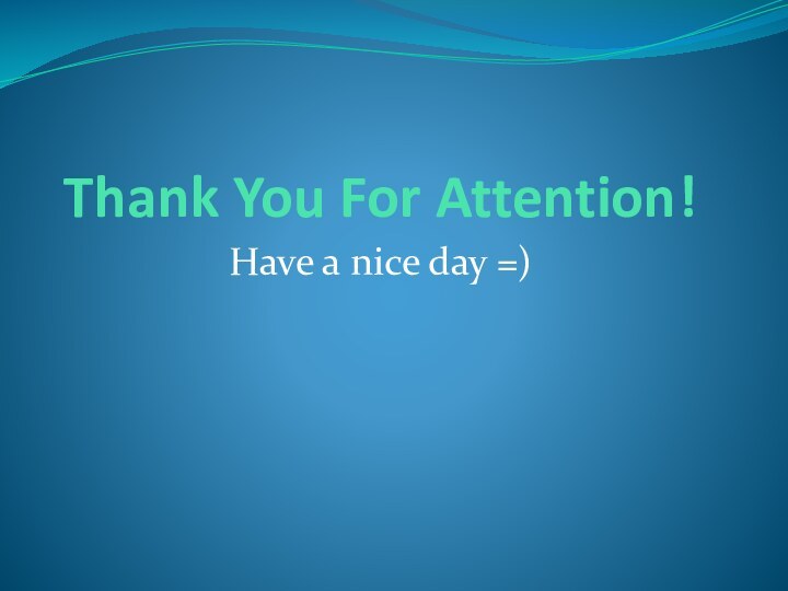 Thank You For Attention!Have a nice day =)