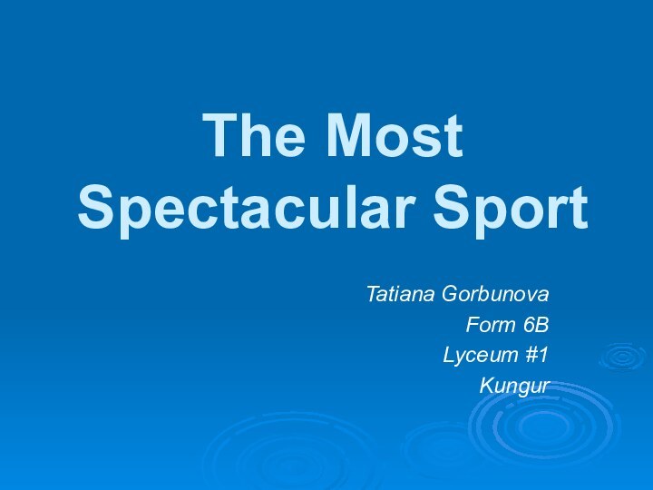 The Most Spectacular Sport Tatiana GorbunovaForm 6BLyceum #1Kungur