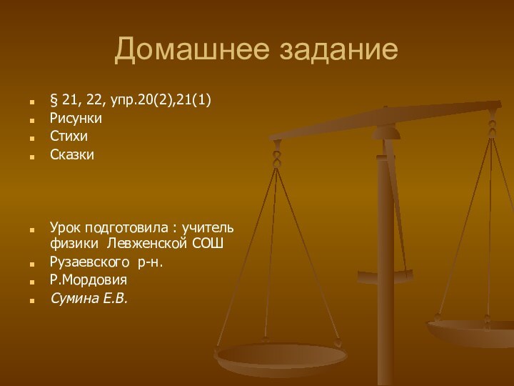 Домашнее задание§ 21, 22, упр.20(2),21(1)Рисунки СтихиСказкиУрок подготовила : учитель физики Левженской СОШ Рузаевского р-н.Р.Мордовия Сумина Е.В.