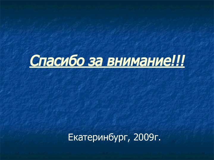 Спасибо за внимание!!!Екатеринбург, 2009г.