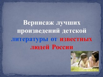 Вернисаж лучших произведений детской литературы от известных людей России