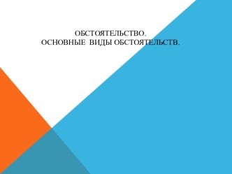 ОБСТОЯТЕЛЬСТВО. ОСНОВНЫЕ ВИДЫ ОБСТОЯТЕЛЬСТВ