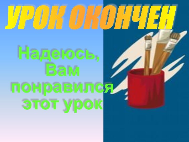 УРОК ОКОНЧЕННадеюсь, Вам понравился этот урок