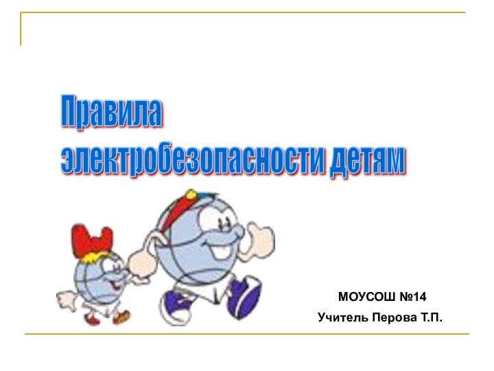 Правила  электробезопасности детям   МОУСОШ №14Учитель Перова Т.П.