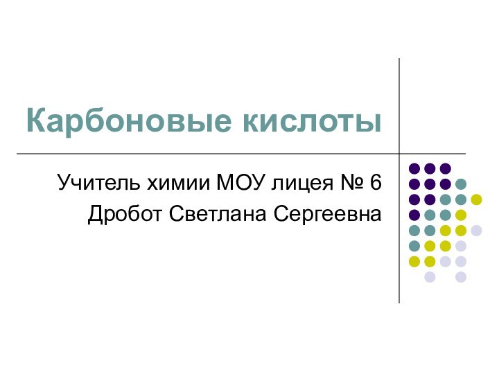 Карбоновые кислотыУчитель химии МОУ лицея № 6Дробот Светлана Сергеевна