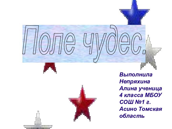 Поле чудес. Выполнила Непряхина Алина ученица 4 класса МБОУ СОШ №1 г. Асино Томская область