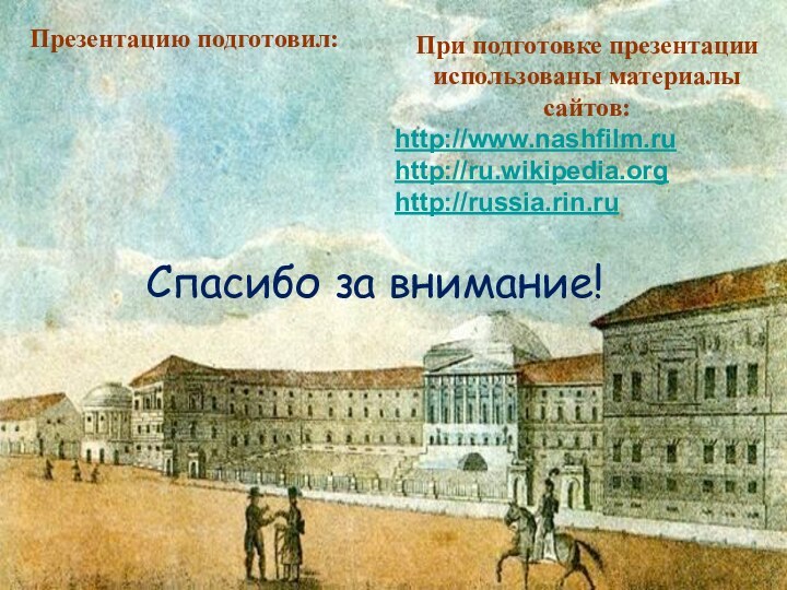 Презентацию подготовил:При подготовке презентации использованы материалы сайтов: http://www.nashfilm.ruhttp://ru.wikipedia.orghttp://russia.rin.ruСпасибо за внимание!