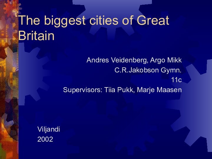 The biggest cities of Great BritainAndres Veidenberg, Argo MikkC.R.Jakobson Gymn.11cSupervisors: Tiia Pukk, Marje MaasenViljandi2002