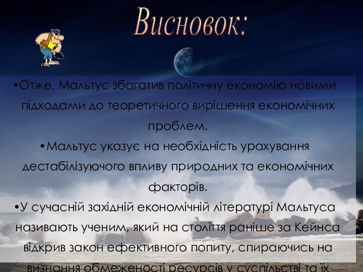 Висновок:Отже, Мальтус збагатив політичну економію новими підходами до теоретичного вирішення економічних проблем.