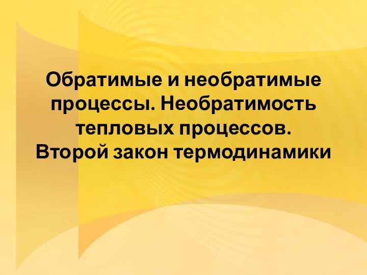 Обратимые и необратимые процессы. Необратимость тепловых процессов.  Второй закон термодинамики