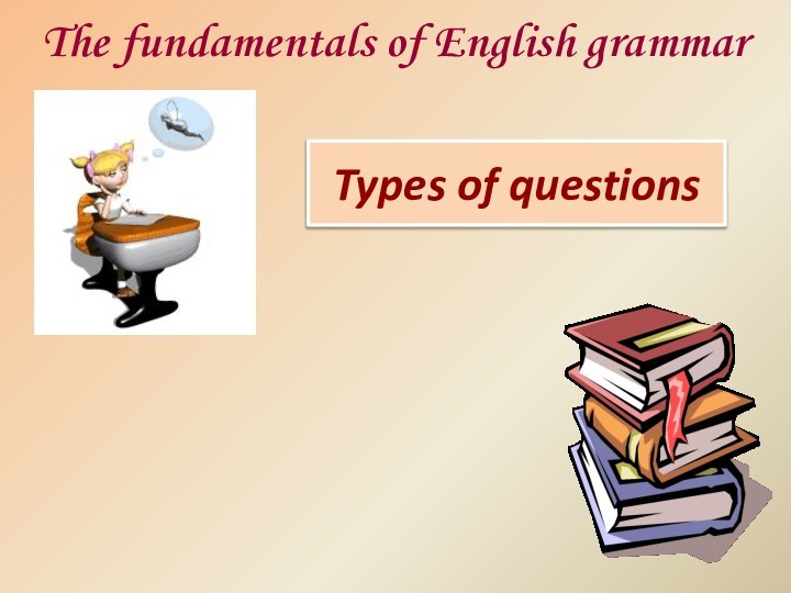 Types of questionsThe fundamentals of English grammar