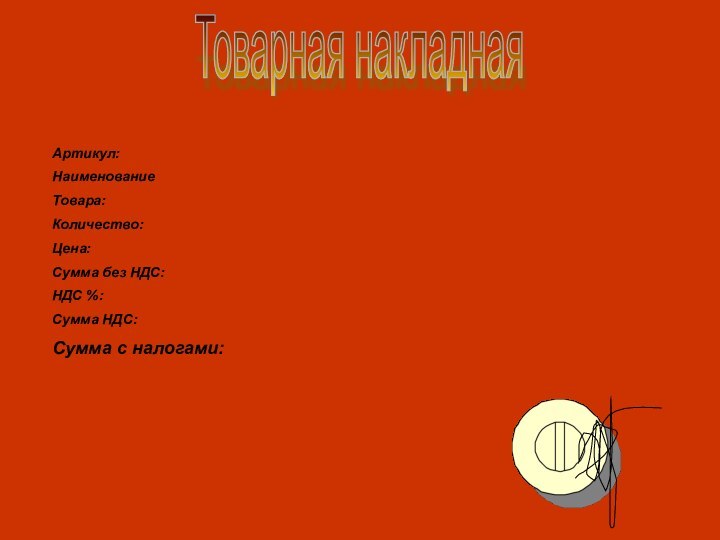 Товарная накладнаяАртикул:НаименованиеТовара:Количество:Цена:Сумма без НДС:НДС %:Сумма НДС:Сумма с налогами: