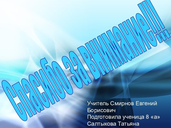 Спасибо за внимание!!!Учитель Смирнов Евгений БорисовичПодготовила ученица 8 «а» Салтыкова Татьяна