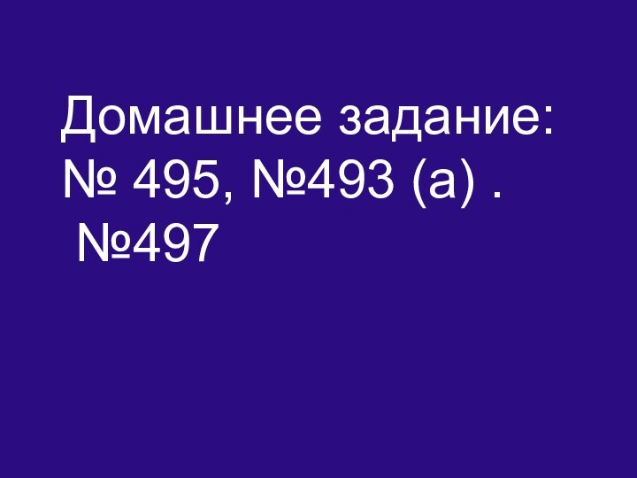 Домашнее задание:№ 495, №493 (а) . №497