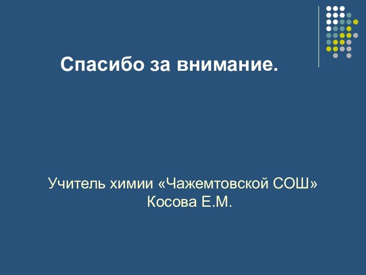 Спасибо за внимание.Учитель химии «Чажемтовской СОШ» Косова Е.М.