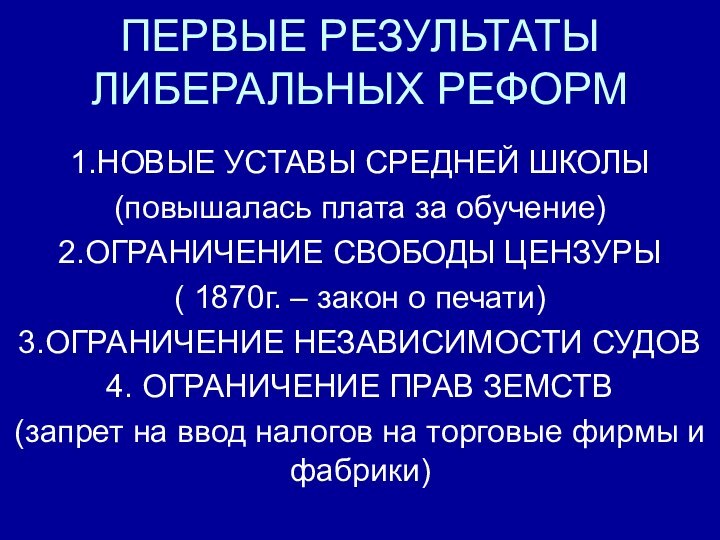 ПЕРВЫЕ РЕЗУЛЬТАТЫ ЛИБЕРАЛЬНЫХ РЕФОРМ1.НОВЫЕ УСТАВЫ СРЕДНЕЙ ШКОЛЫ (повышалась плата за обучение)2.ОГРАНИЧЕНИЕ СВОБОДЫ