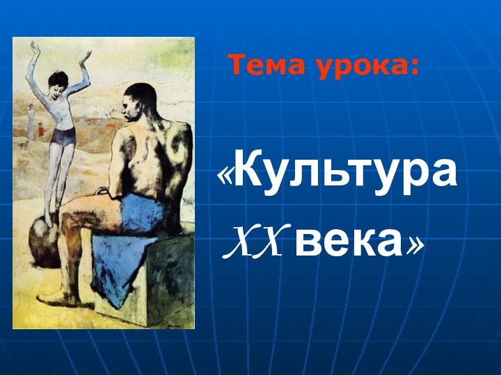 Тема урока:   «Культура XX века»