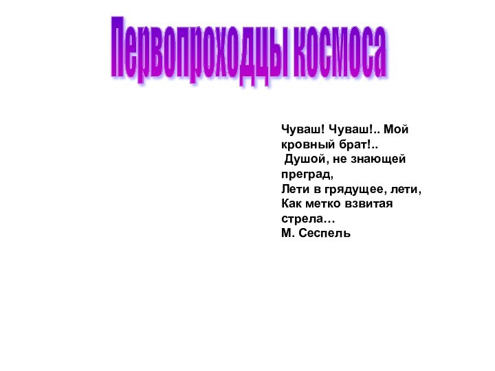 Первопроходцы космосаЧуваш! Чуваш!.. Мой кровный брат!.. Душой, не знающей преград, Лети в