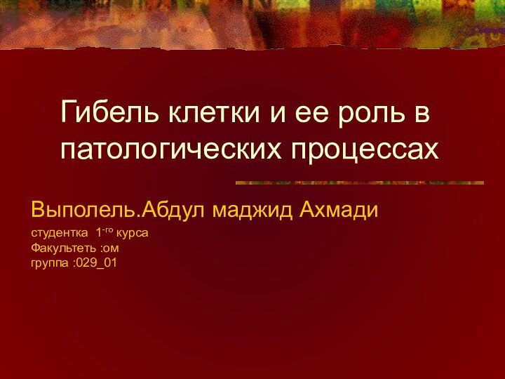 Гибель клетки и ее роль в патологических процессахВыполель.Абдул маджид Ахмадистудентка 1-го курса