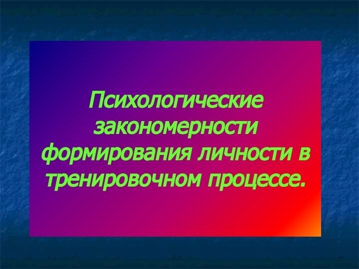 Психологические закономерности формирования личности в тренировочном процессе.