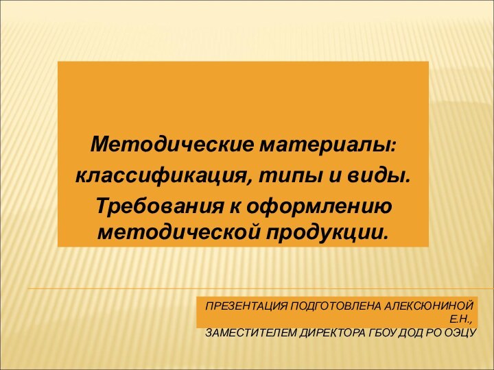 ПРЕЗЕНТАЦИЯ ПОДГОТОВЛЕНА АЛЕКСЮНИНОЙ Е.Н., ЗАМЕСТИТЕЛЕМ ДИРЕКТОРА ГБОУ ДОД РО ОЭЦУ  Методические