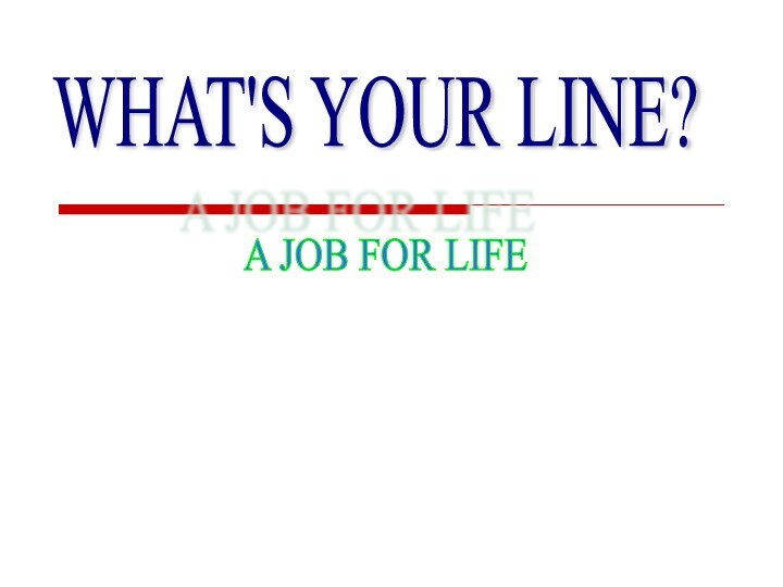 WHAT'S YOUR LINE? A JOB FOR LIFE