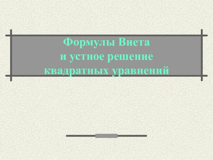 Формулы Виета  и устное решение  квадратных уравнений