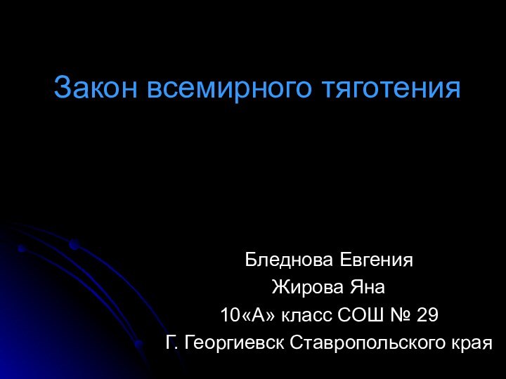 Закон всемирного тяготенияБледнова ЕвгенияЖирова Яна 10«А» класс СОШ № 29Г. Георгиевск Ставропольского края