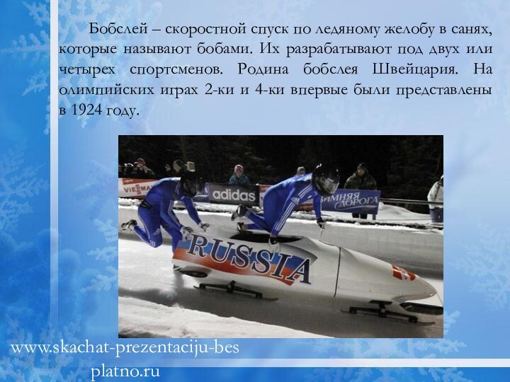 Бобслей – скоростной спуск по ледяному желобу в санях, которые называют бобами.