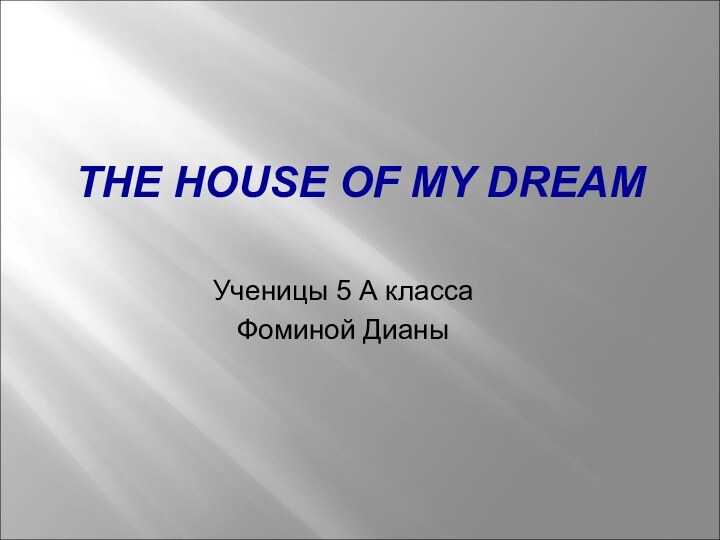 THE HOUSE OF MY DREAMУченицы 5 А классаФоминой Дианы