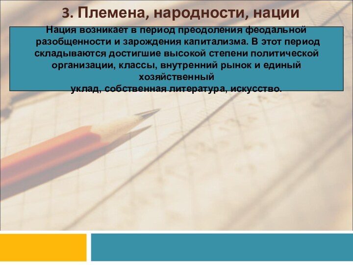 3. Племена, народности, нацииНация возникает в период преодоления феодальной разобщенности и зарождения