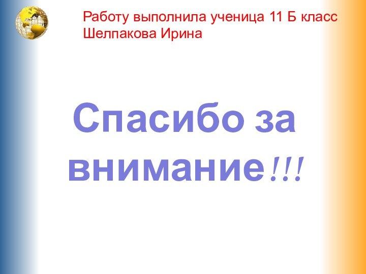 Спасибо за внимание!!!Работу выполнила ученица 11 Б классШелпакова Ирина