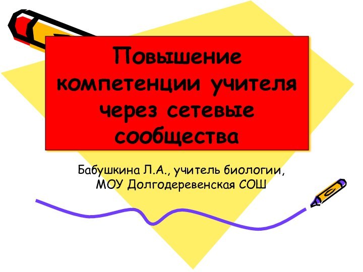 Повышение компетенции учителя через сетевые сообществаБабушкина Л.А., учитель биологии, МОУ Долгодеревенская СОШ