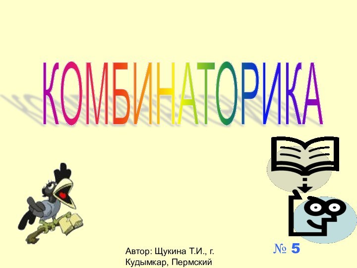 Автор: Щукина Т.И., г. Кудымкар, Пермский крайКОМБИНАТОРИКА № 5