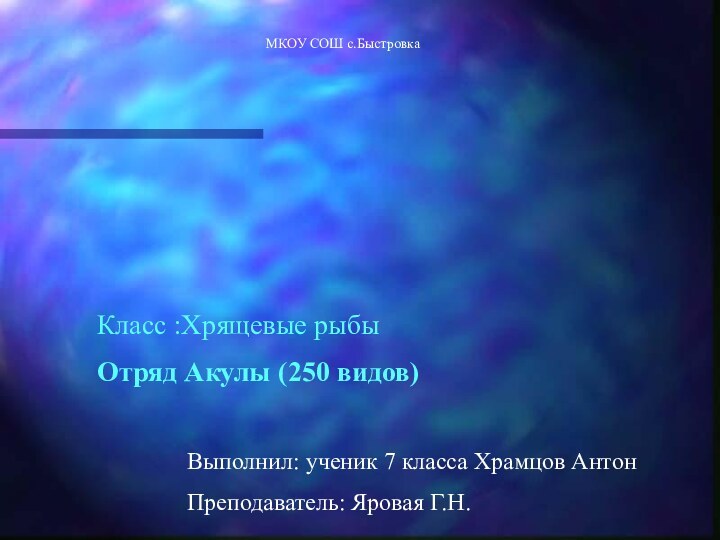 АкулыВыполнил: ученик 7 класса Храмцов АнтонПреподаватель: Яровая Г.Н.Класс :Хрящевые рыбыОтряд