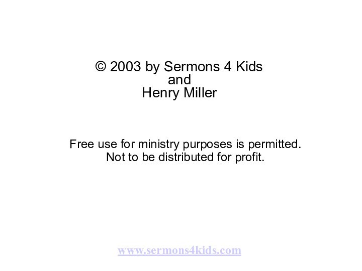 © 2003 by Sermons 4 KidsandHenry MillerFree use for ministry purposes is
