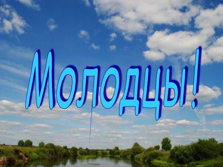 Молодцы!