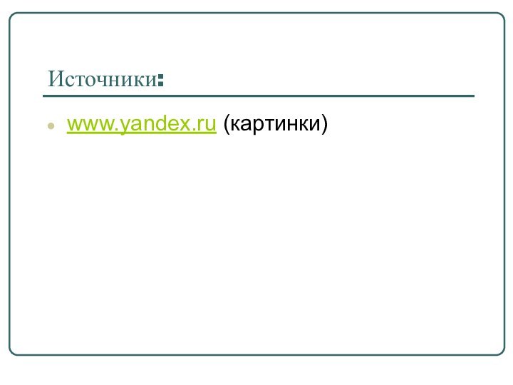 Источники:www.yandex.ru (картинки)