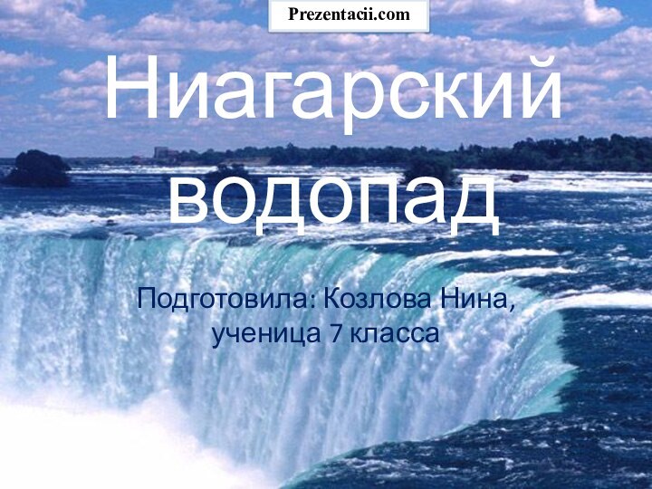 Ниагарский водопадПодготовила: Козлова Нина, ученица 7 классаPrezentacii.com