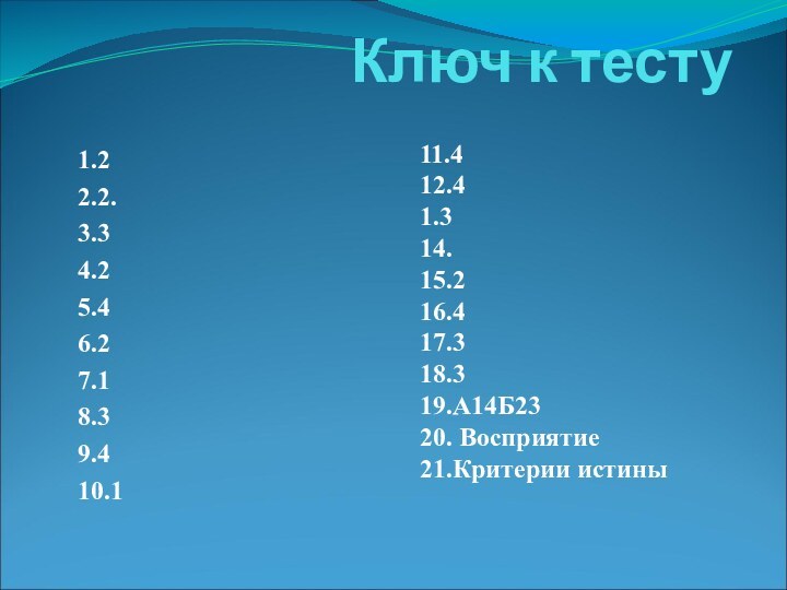 Ключ к тесту1.22.2.3.34.25.46.27.18.39.410.111.412.41.314.15.216.417.318.319.А14Б2320. Восприятие21.Критерии истины