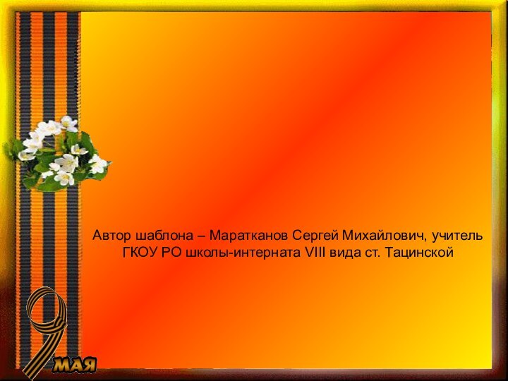 Автор шаблона – Маратканов Сергей Михайлович, учитель ГКОУ РО школы-интерната VIII вида ст. Тацинской