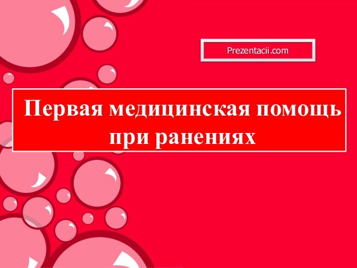 Первая медицинская помощь при раненияхPrezentacii.com