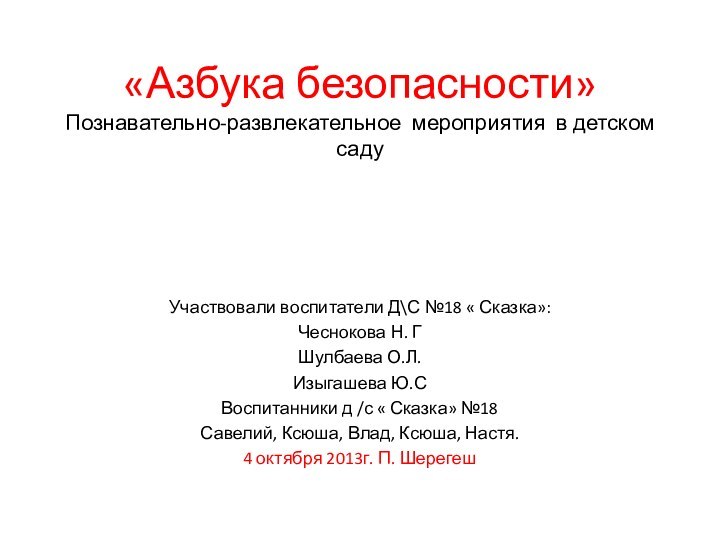 «Азбука безопасности»  Познавательно-развлекательное мероприятия в детском саду Участвовали воспитатели Д\С №18