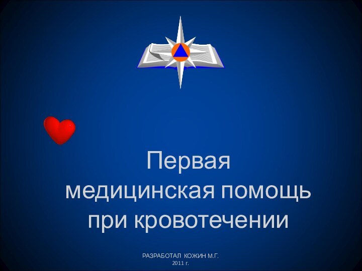 Первая  медицинская помощь  при кровотеченииРАЗРАБОТАЛ КОЖИН М.Г.2011 г.