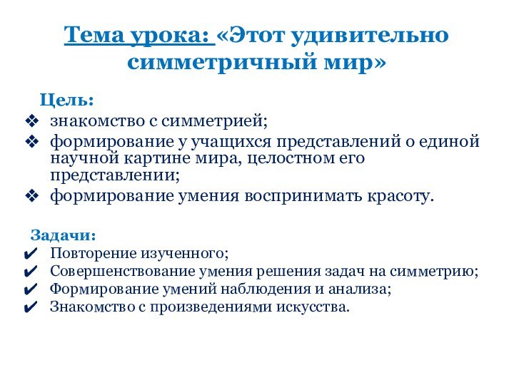 Тема урока: «Этот удивительно симметричный мир» Цель:знакомство с симметрией;формирование у учащихся представлений