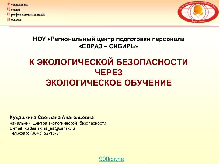 Кудашкина Светлана Анатольевнаначальник Центра экологической безопасностиE-mail kudashkina_sa@zsmk.ruТел./факс (3843) 52-18-01НОУ «Региональный центр